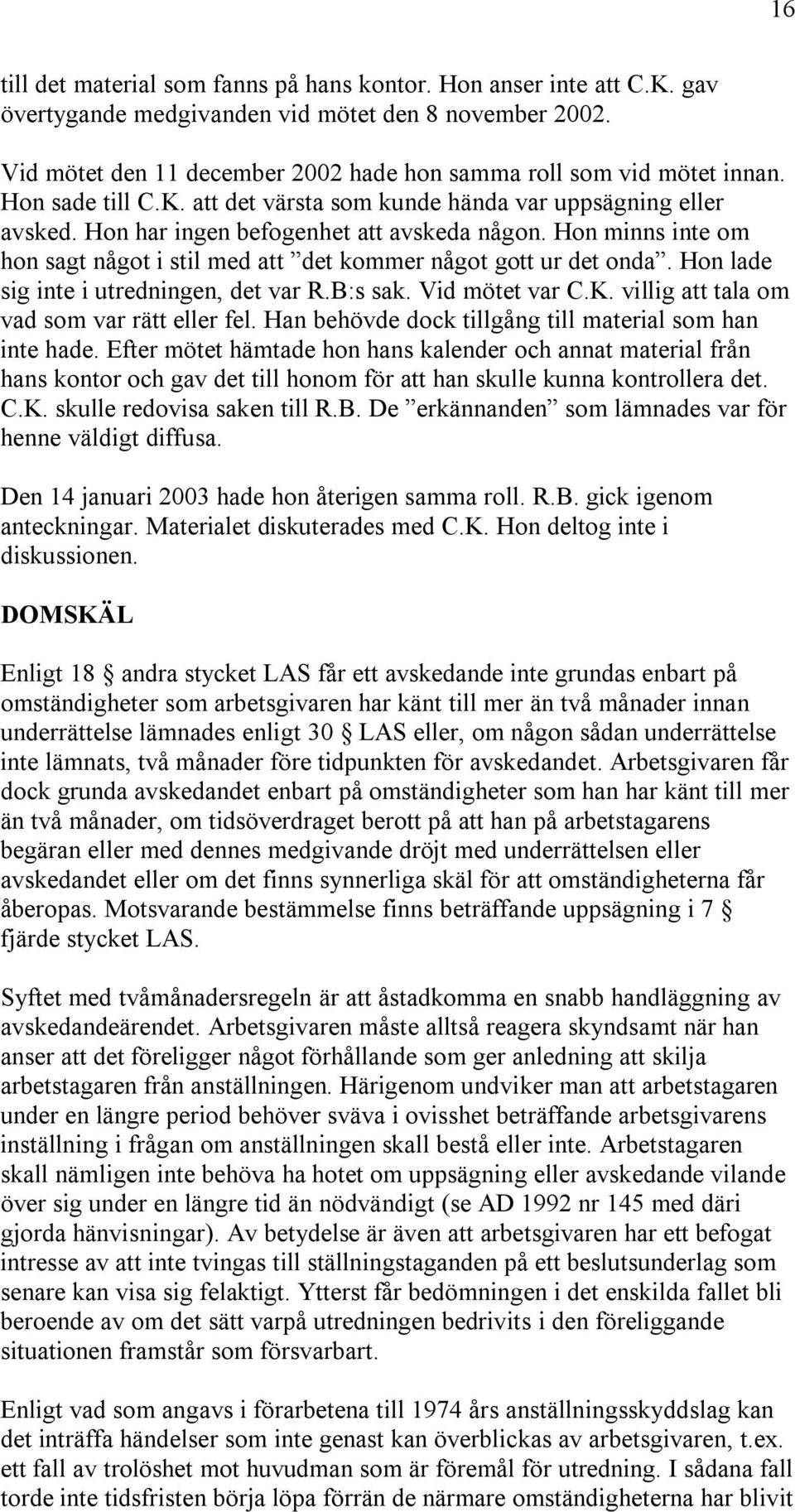 Hon minns inte om hon sagt något i stil med att det kommer något gott ur det onda. Hon lade sig inte i utredningen, det var R.B:s sak. Vid mötet var C.K. villig att tala om vad som var rätt eller fel.