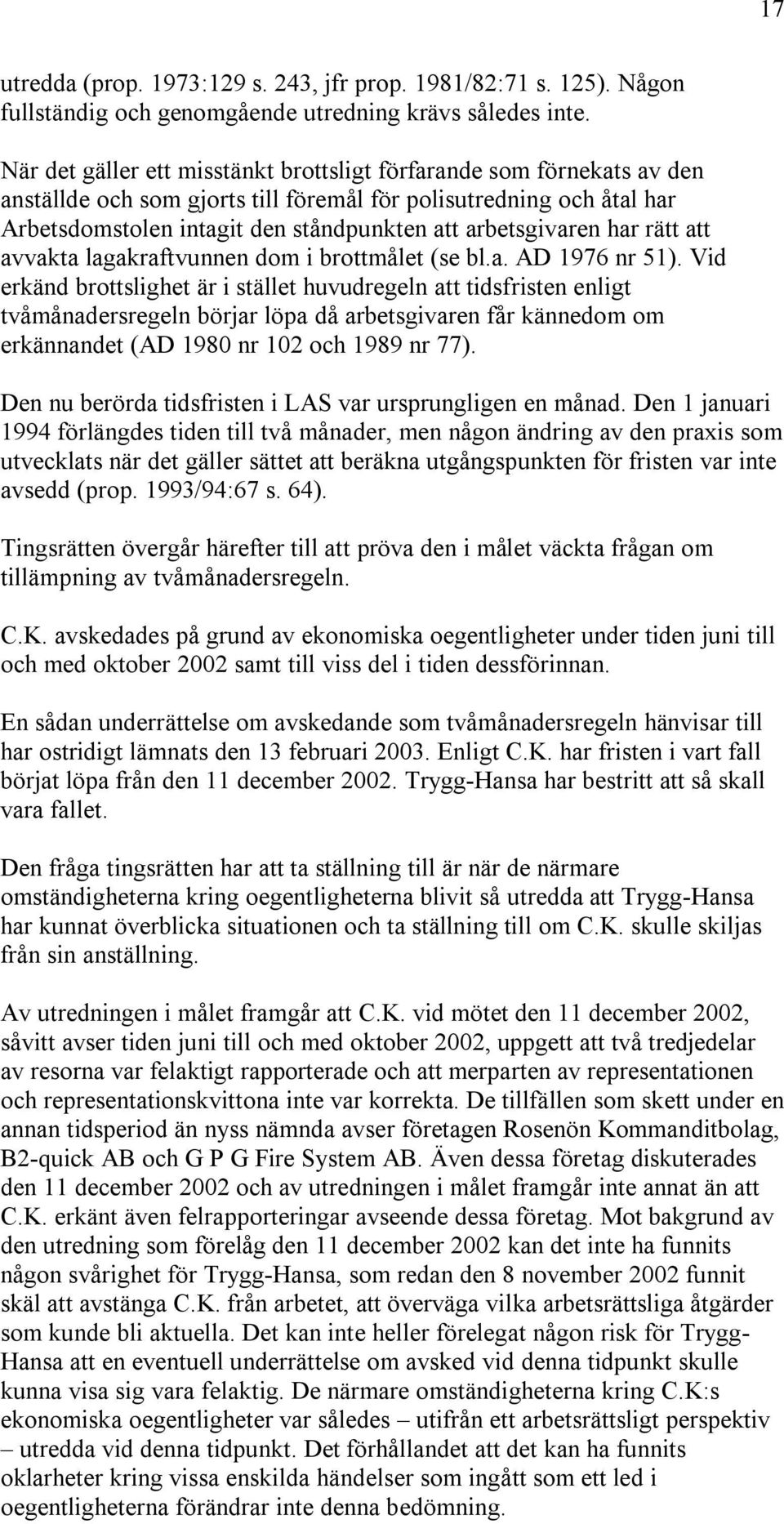 arbetsgivaren har rätt att avvakta lagakraftvunnen dom i brottmålet (se bl.a. AD 1976 nr 51).