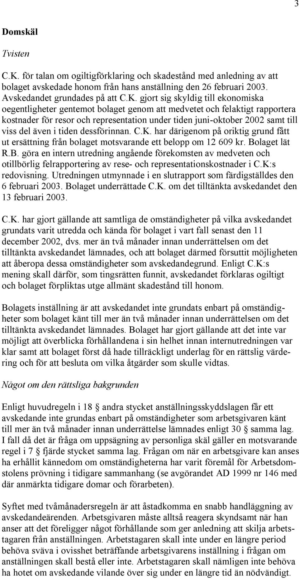 gjort sig skyldig till ekonomiska oegentligheter gentemot bolaget genom att medvetet och felaktigt rapportera kostnader för resor och representation under tiden juni-oktober 2002 samt till viss del