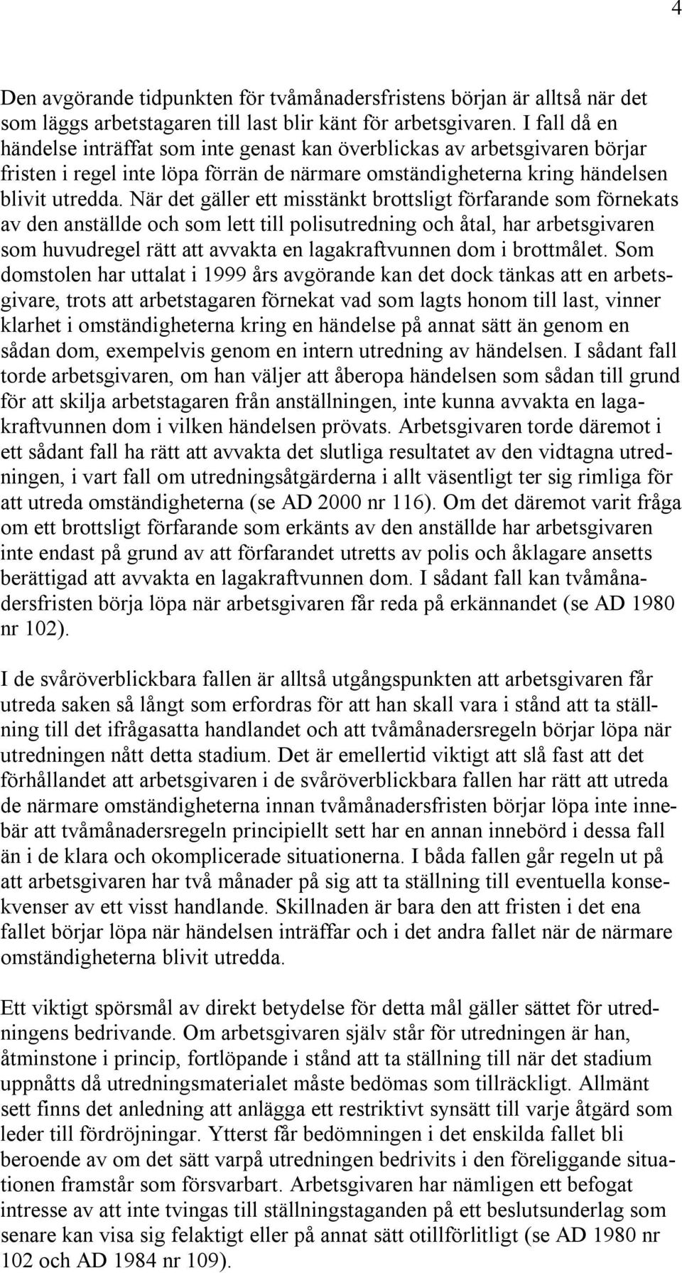 När det gäller ett misstänkt brottsligt förfarande som förnekats av den anställde och som lett till polisutredning och åtal, har arbetsgivaren som huvudregel rätt att avvakta en lagakraftvunnen dom i