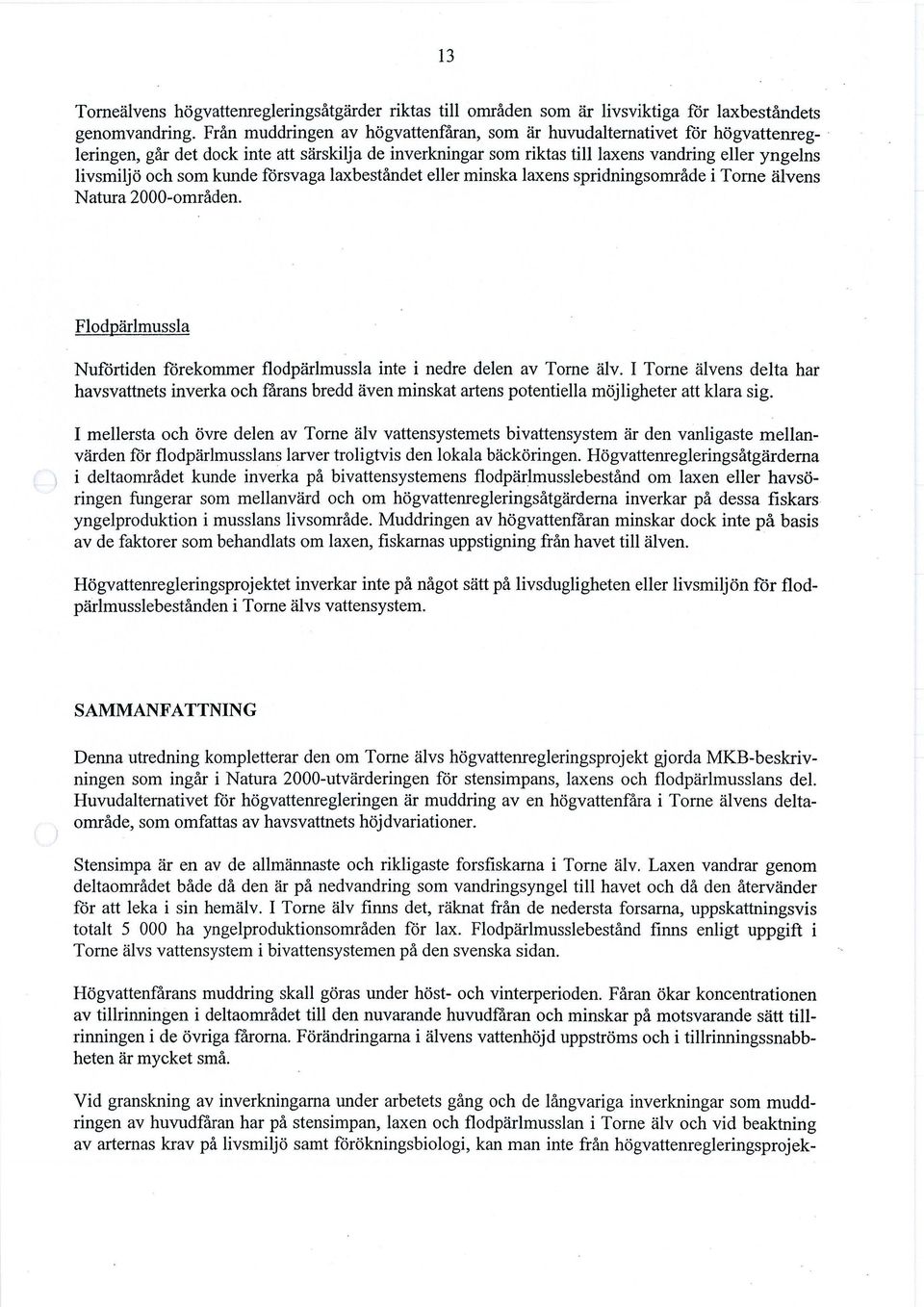 kunde försvaga laxbeståndet eller minska laxens spridningsområde itorne älvens Natura 2000-områden. Flodpärlmussla Nuförtiden förekommer flodpärlmussla inte i nedre delen av Torne älv.