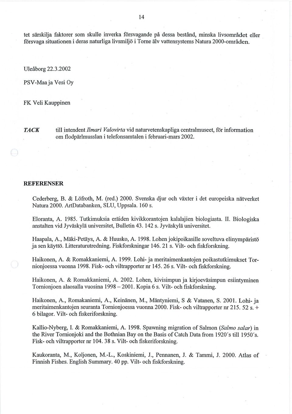 2002 PSV-Maa ja Vesi Oy FK Veli Kauppinen TACK till intendent Ilmari Valovirta vid naturvetenskapliga centralmuseet, för information om flodpärlmusslan i telefonsamtalen i februari-mars 2002.
