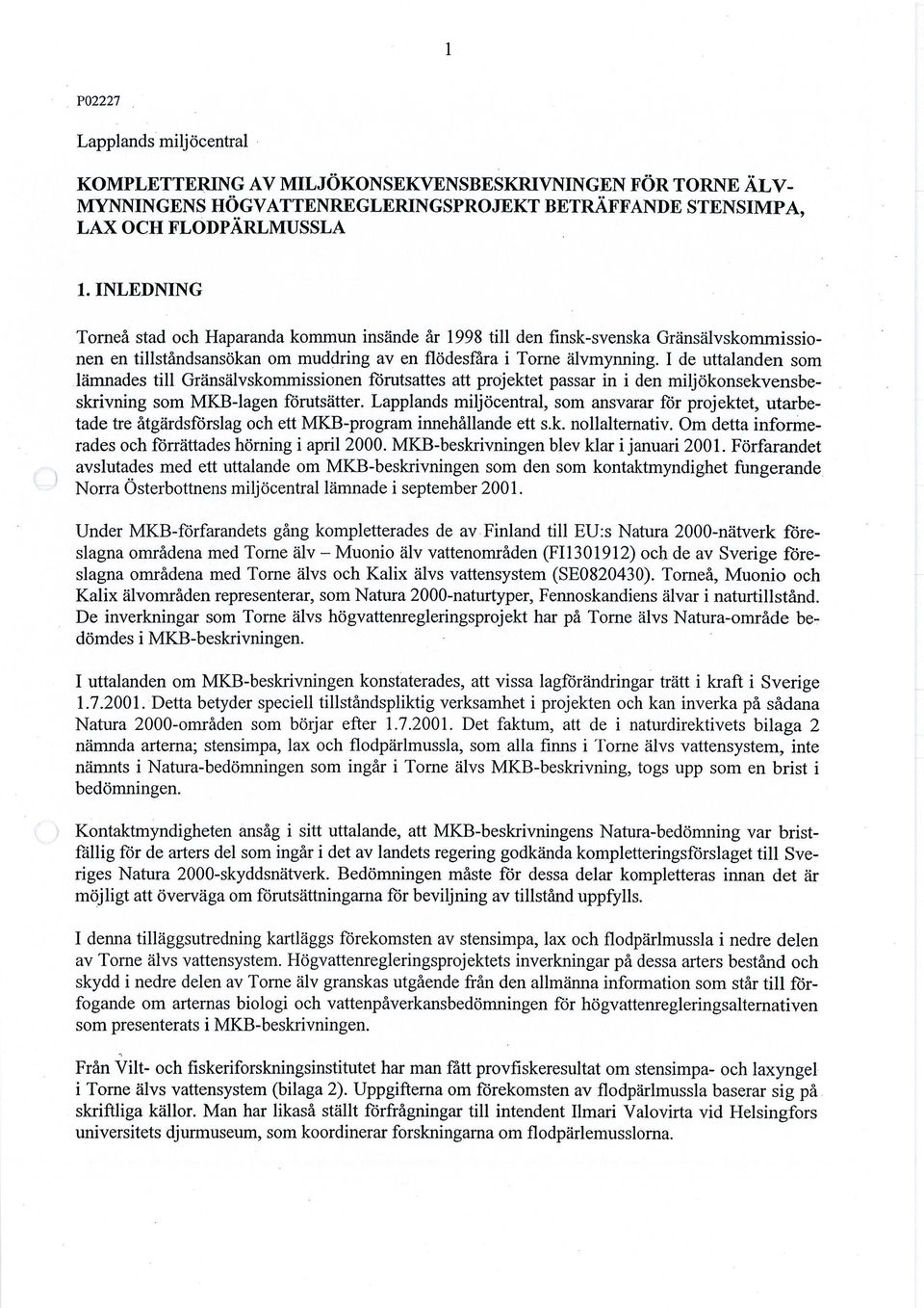 lämnades till Gränsälvskommissionen förutsattes att projektet passar in i den miljökonsekvensbeskrivning som MKB-lagen förutsätter.
