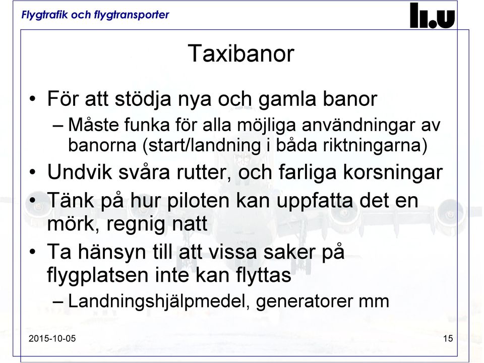 korsningar Tänk på hur piloten kan uppfatta det en mörk, regnig natt Ta hänsyn till att