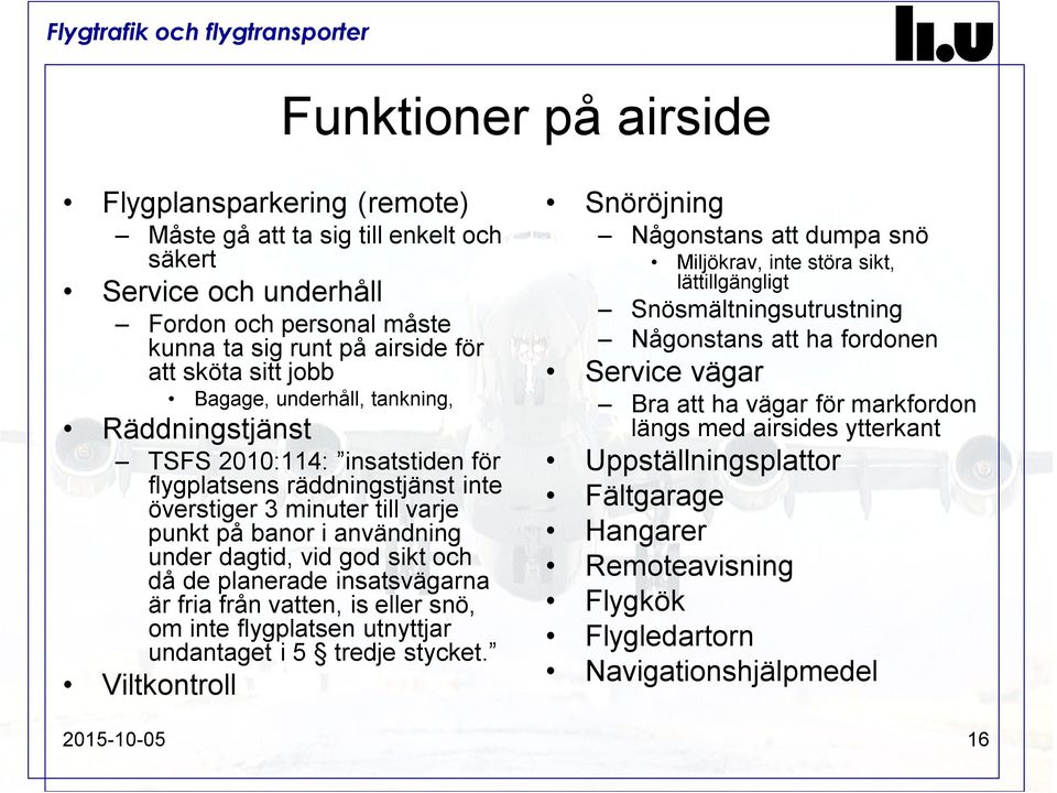 och då de planerade insatsvägarna är fria från vatten, is eller snö, om inte flygplatsen utnyttjar undantaget i 5 tredje stycket.