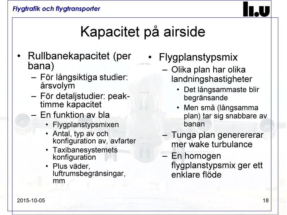 luftrumsbegränsingar, mm Flygplanstypsmix Olika plan har olika landningshastigheter Det långsammaste blir begränsande Men små