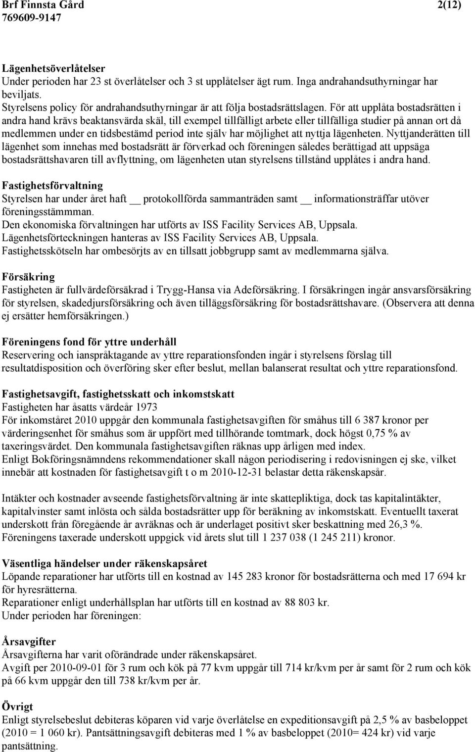 För att upplåta bostadsrätten i andra hand krävs beaktansvärda skäl, till exempel tillfälligt arbete eller tillfälliga studier på annan ort då medlemmen under en tidsbestämd period inte själv har