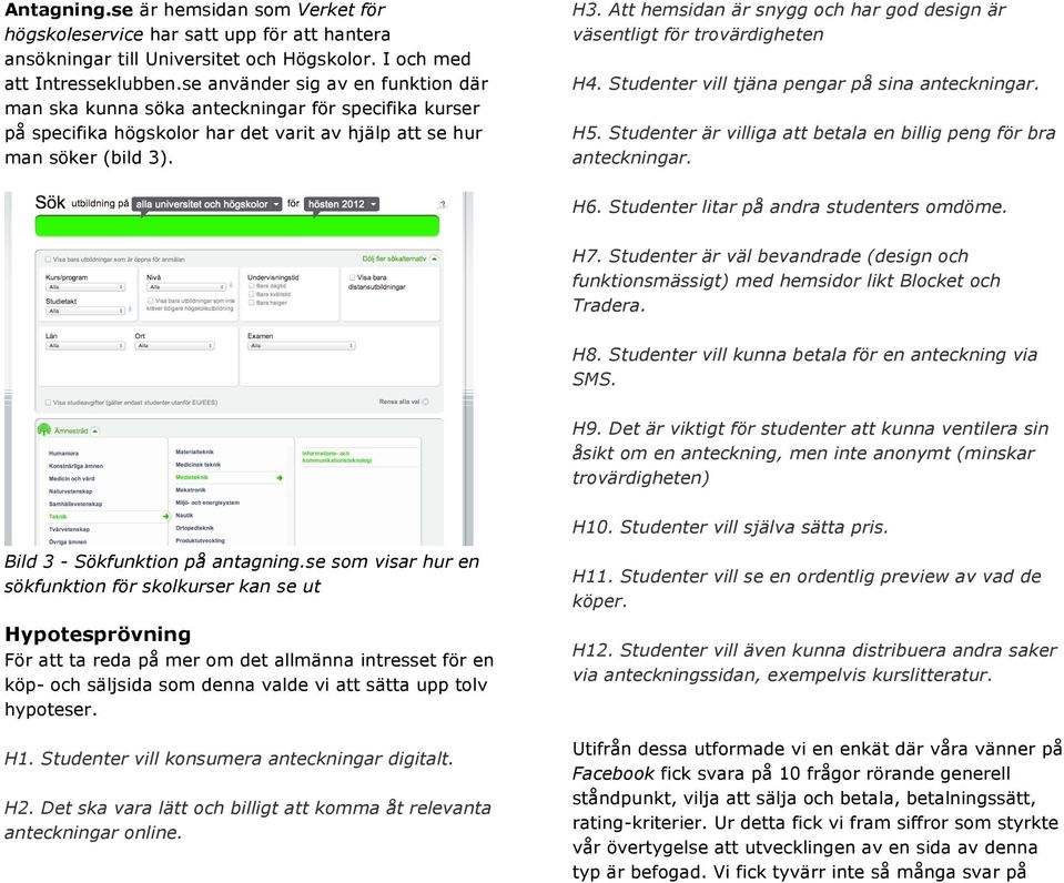 Att hemsidan är snygg och har god design är väsentligt för trovärdigheten H4. Studenter vill tjäna pengar på sina anteckningar. H5. Studenter är villiga att betala en billig peng för bra anteckningar.