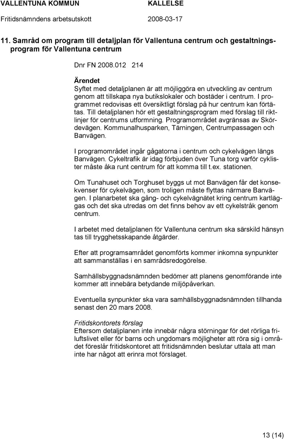 I programmet redovisas ett översiktligt förslag på hur centrum kan förtätas. Till detaljplanen hör ett gestaltningsprogram med förslag till riktlinjer för centrums utformning.