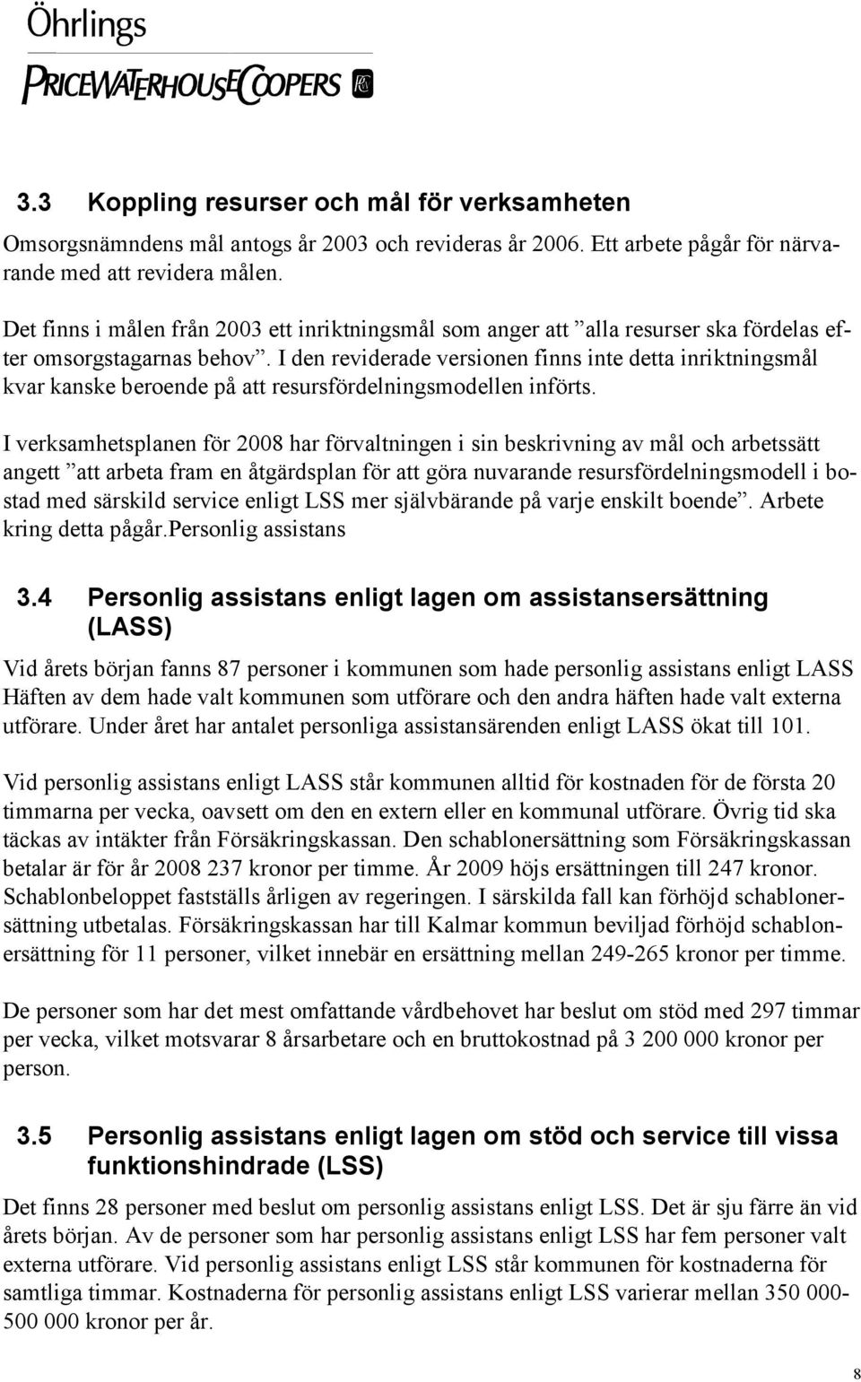 I den reviderade versionen finns inte detta inriktningsmål kvar kanske beroende på att resursfördelningsmodellen införts.