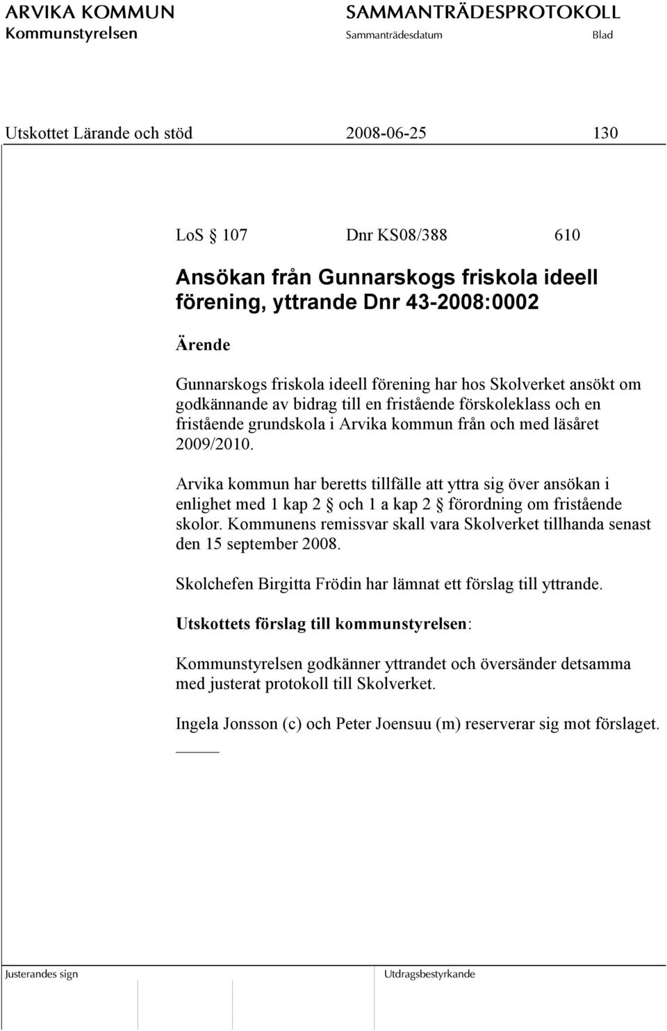 Arvika kommun har beretts tillfälle att yttra sig över ansökan i enlighet med 1 kap 2 och 1 a kap 2 förordning om fristående skolor.