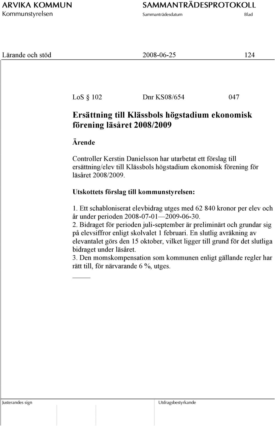 Ett schabloniserat elevbidrag utges med 62 840 kronor per elev och år under perioden 20