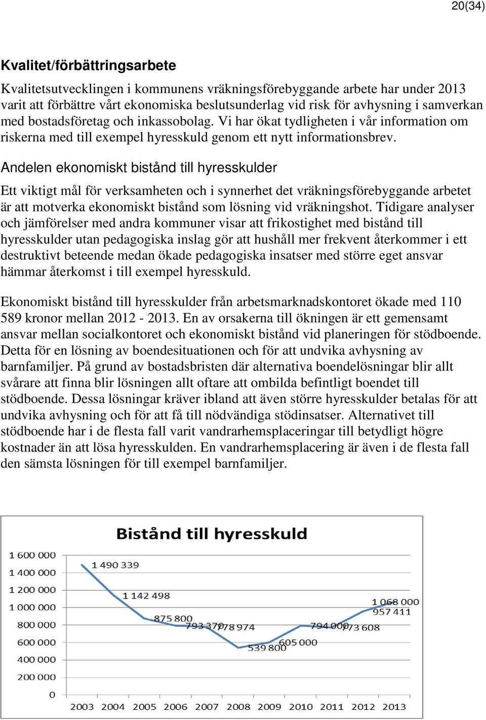 Andelen ekonomiskt bistånd till hyresskulder Ett viktigt mål för verksamheten och i synnerhet det vräkningsförebyggande arbetet är att motverka ekonomiskt bistånd som lösning vid vräkningshot.