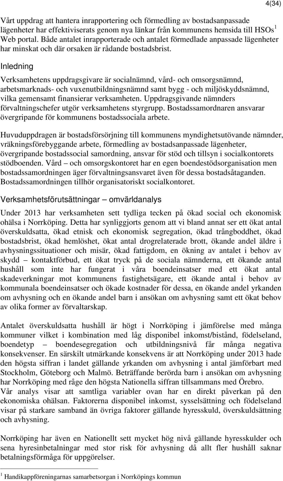 Inledning Verksamhetens uppdragsgivare är socialnämnd, vård- och omsorgsnämnd, arbetsmarknads- och vuxenutbildningsnämnd samt bygg - och miljöskyddsnämnd, vilka gemensamt finansierar verksamheten.