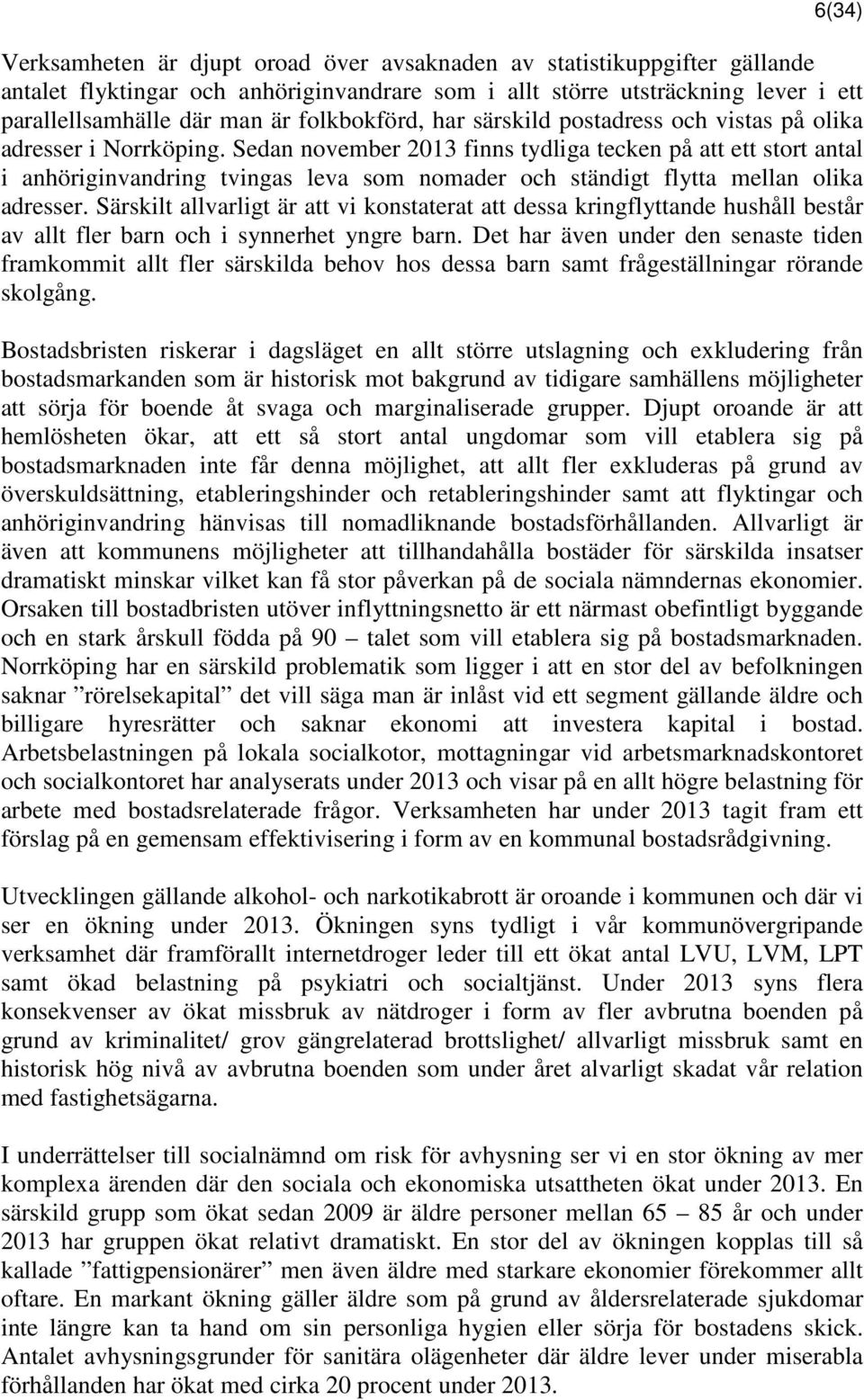 Sedan november 2013 finns tydliga tecken på att ett stort antal i anhöriginvandring tvingas leva som nomader och ständigt flytta mellan olika adresser.