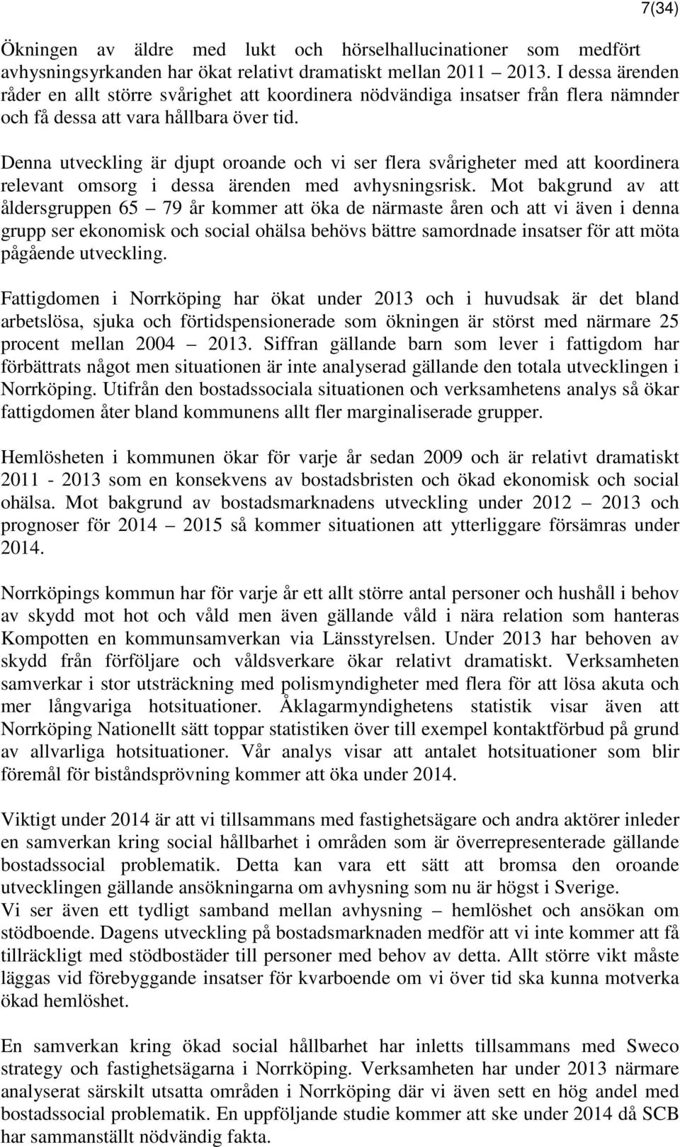 Denna utveckling är djupt oroande och vi ser flera svårigheter med att koordinera relevant omsorg i dessa ärenden med avhysningsrisk.