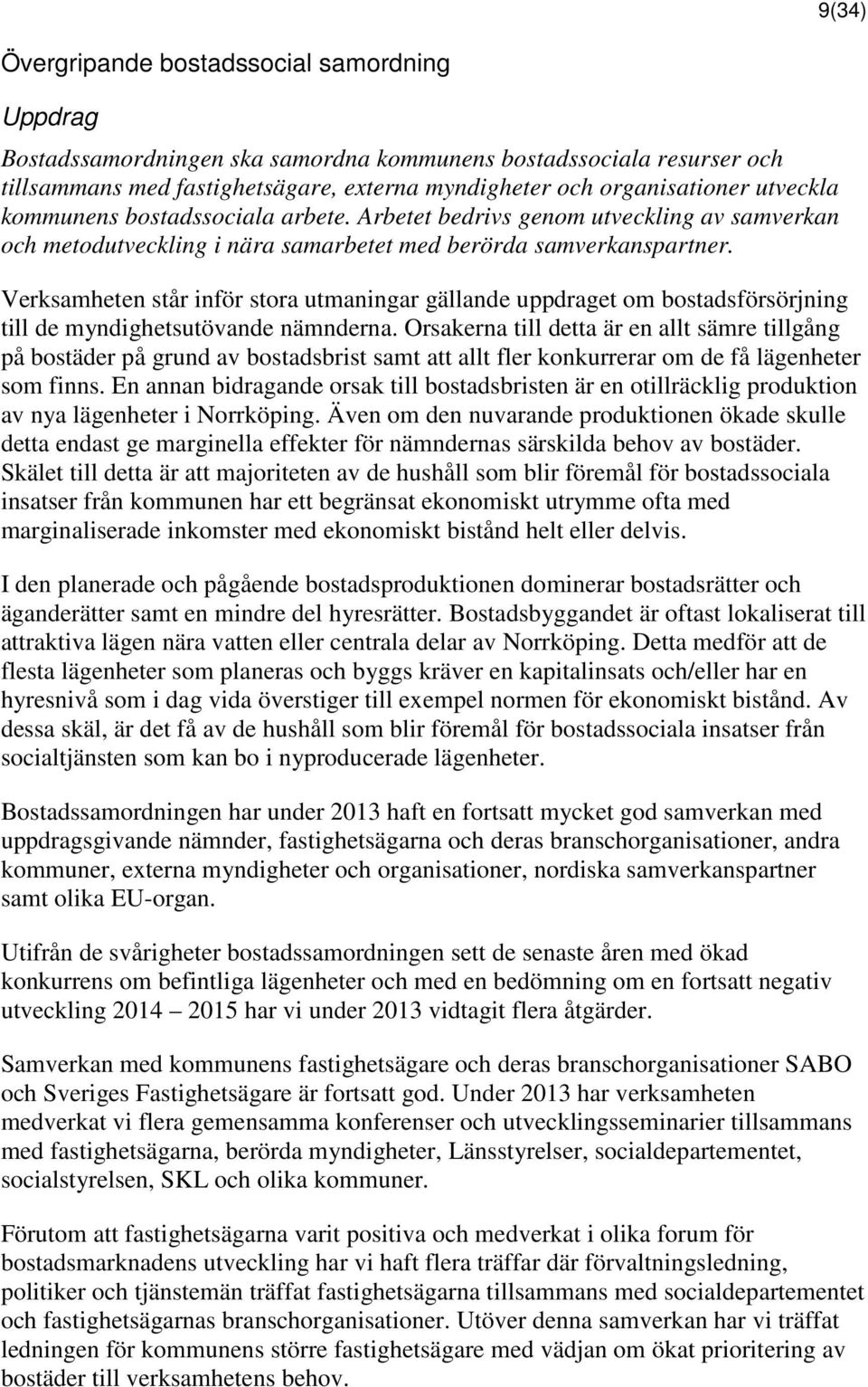 Verksamheten står inför stora utmaningar gällande uppdraget om bostadsförsörjning till de myndighetsutövande nämnderna.