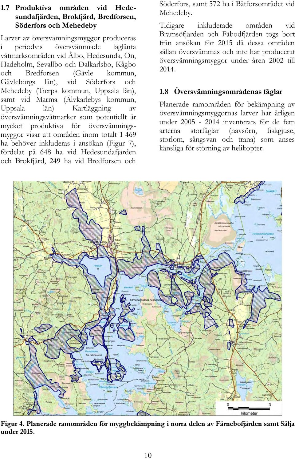 Uppsala län) Kartläggning av översvämningsvåtmarker som potentiellt är mycket produktiva för översvämningsmyggor visar att områden inom totalt 1 469 ha behöver inkluderas i ansökan (Figur 7),