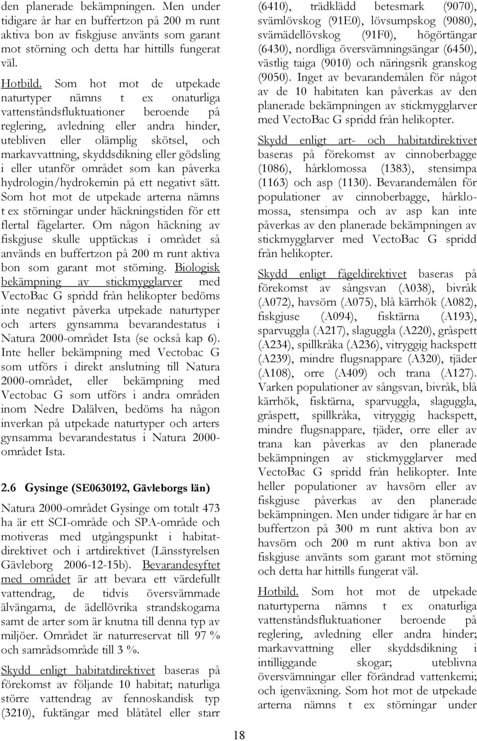 skyddsdikning eller gödsling i eller utanför området som kan påverka hydrologin/hydrokemin på ett negativt sätt.