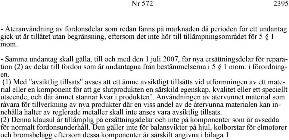 (1) Med "avsiktlig tillsats" avses att ett ämne avsiktligt tillsätts vid utformningen av ett material eller en komponent för att ge slutprodukten en särskild egenskap, kvalitet eller ett speciellt