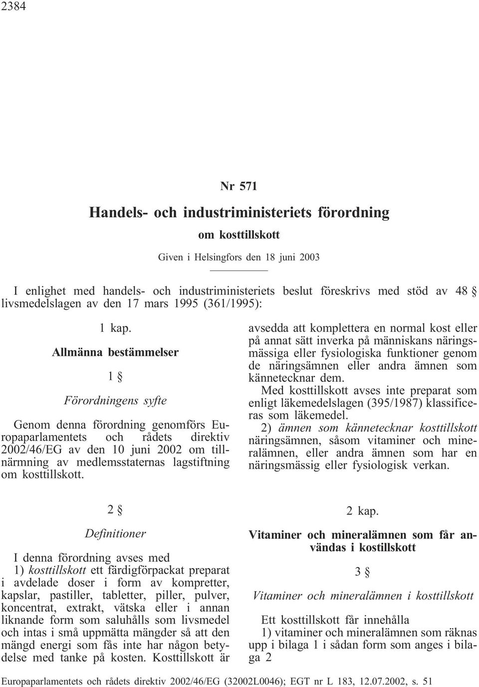 Allmänna bestämmelser 1 Förordningens syfte Genom denna förordning genomförs Europaparlamentets och rådets direktiv 2002/46/EG av den 10 juni 2002 om tillnärmning av medlemsstaternas lagstiftning om