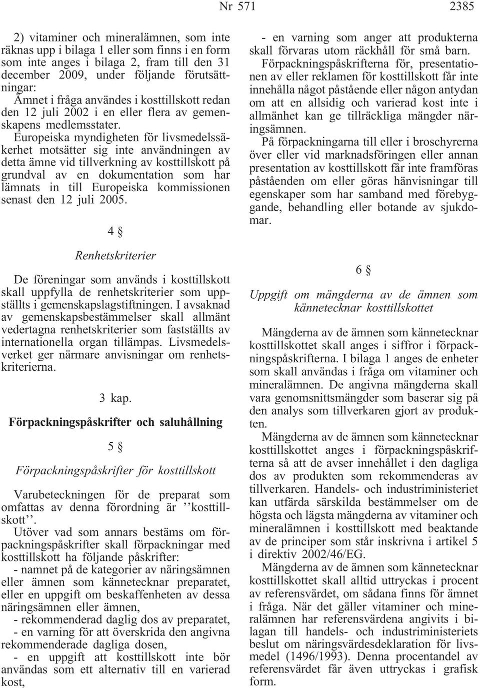 Europeiska myndigheten för livsmedelssäkerhet motsätter sig inte användningen av detta ämne vid tillverkning av kosttillskott på grundval av en dokumentation som har lämnats in till Europeiska