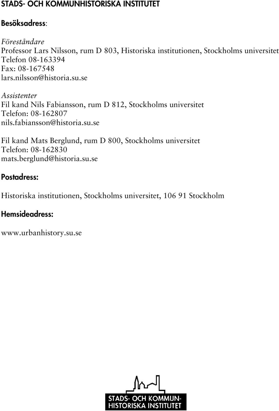 se Assistenter Fil kand Nils Fabiansson, rum D 812, Stockholms universitet Telefon: 08-162807 nils.fabiansson@historia.su.