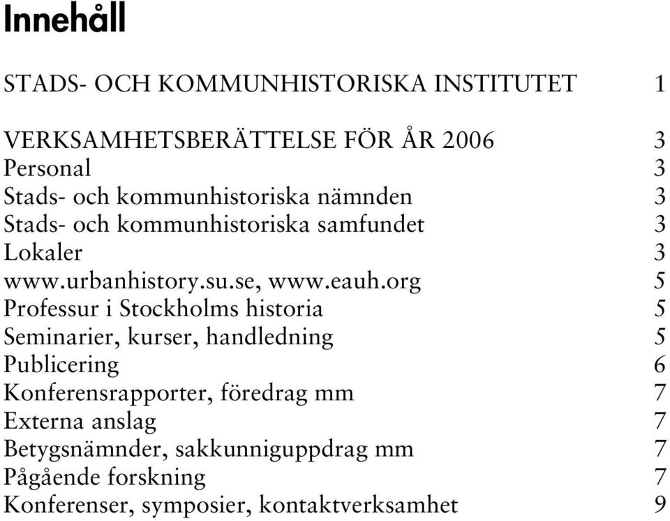 org 5 Professur i Stockholms historia 5 Seminarier, kurser, handledning 5 Publicering 6 Konferensrapporter,