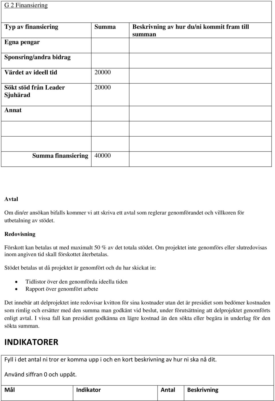 Redovisning Förskott kan betalas ut med maximalt 50 % av det totala stödet. Om projektet inte genomförs eller slutredovisas inom angiven tid skall förskottet återbetalas.