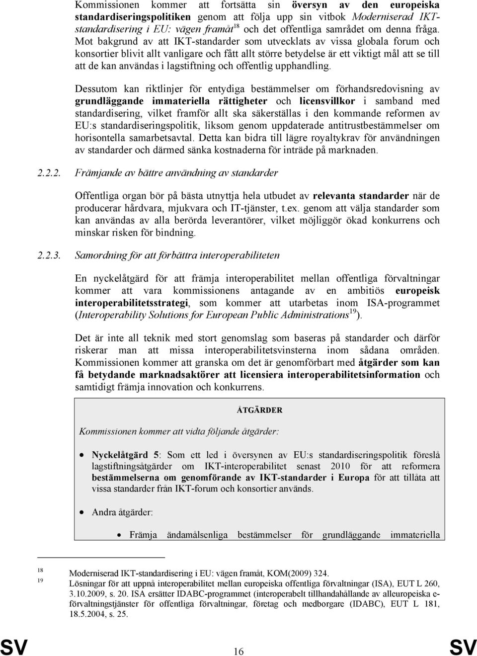 Mot bakgrund av att IKT-standarder som utvecklats av vissa globala forum och konsortier blivit allt vanligare och fått allt större betydelse är ett viktigt mål att se till att de kan användas i