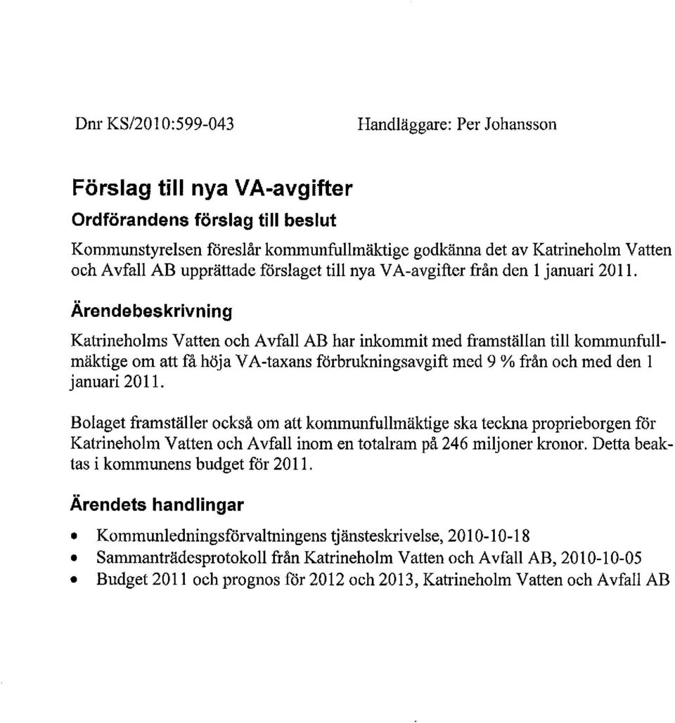 Ärendebeskrivning Katrineholms Vatten och Avfall AB har inkommit med framställan til kommunfullmäktige om att få höja VA-taxans förbrukingsavgift med 9 % från och med den 1 januari 2011.