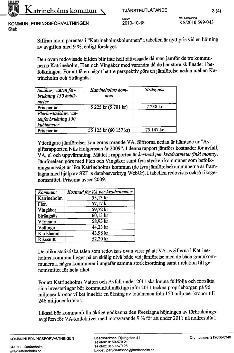 Den ovan redovisade bilden blir inte helt rättisande då man jämr de tre kommunerna Katrneholr, Flen och Vingåker med varandra då de har stora skillnader i be- jämförelse nedan mellan Ka- folknngen.