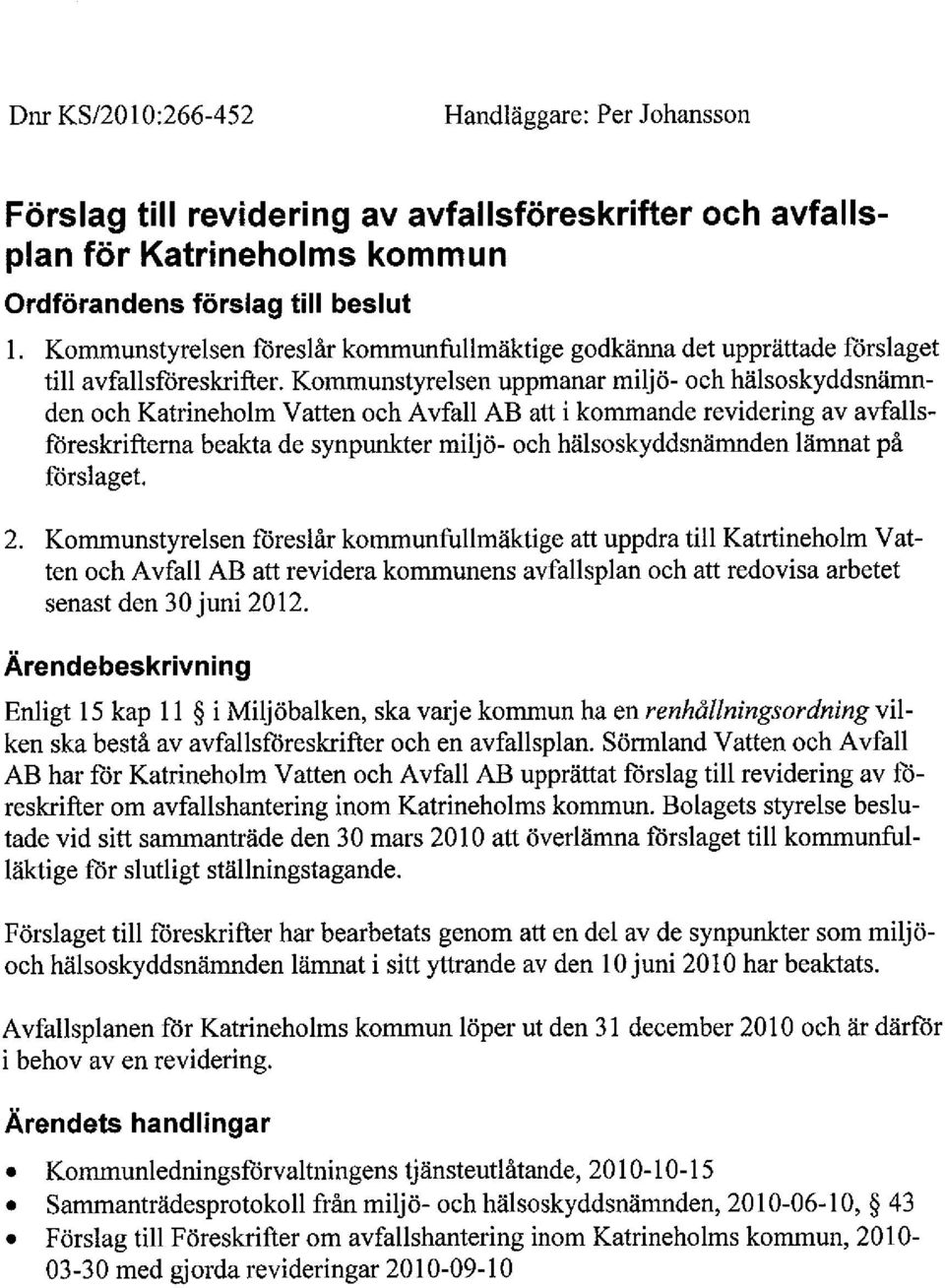 Kommunstyrelsen uppmanar miljö- och hälsoskyddsnämnden och Katrineholm Vatten och Avfall AB att i kommande revidering av avfallsföreskrifterna beakta de synpunter miljö- och hälsoskyddsnämnden lämnat
