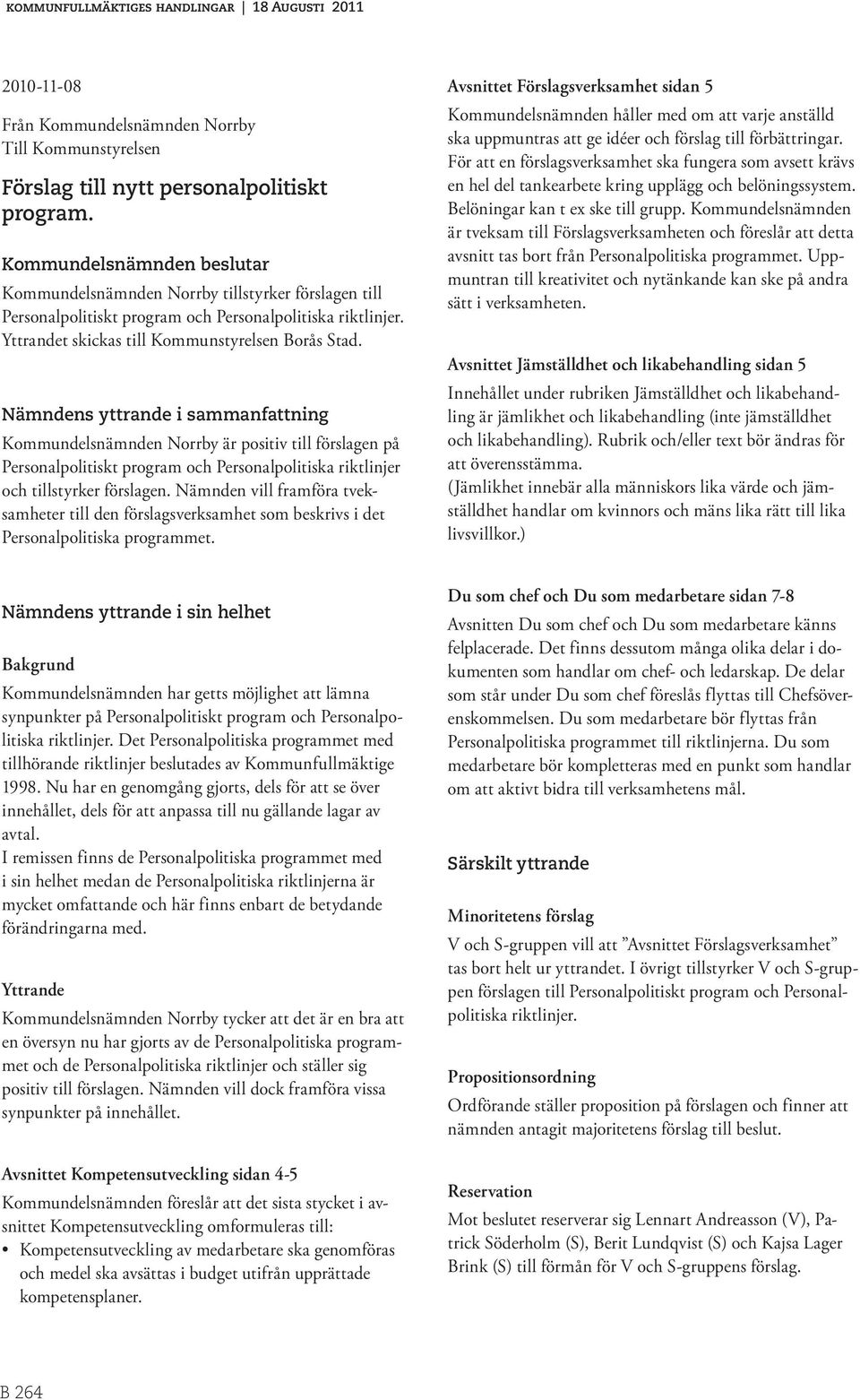 Nämndens yttrande i sammanfattning Kommundelsnämnden Norrby är positiv till förslagen på Personalpolitiskt program och Personalpolitiska riktlinjer och tillstyrker förslagen.