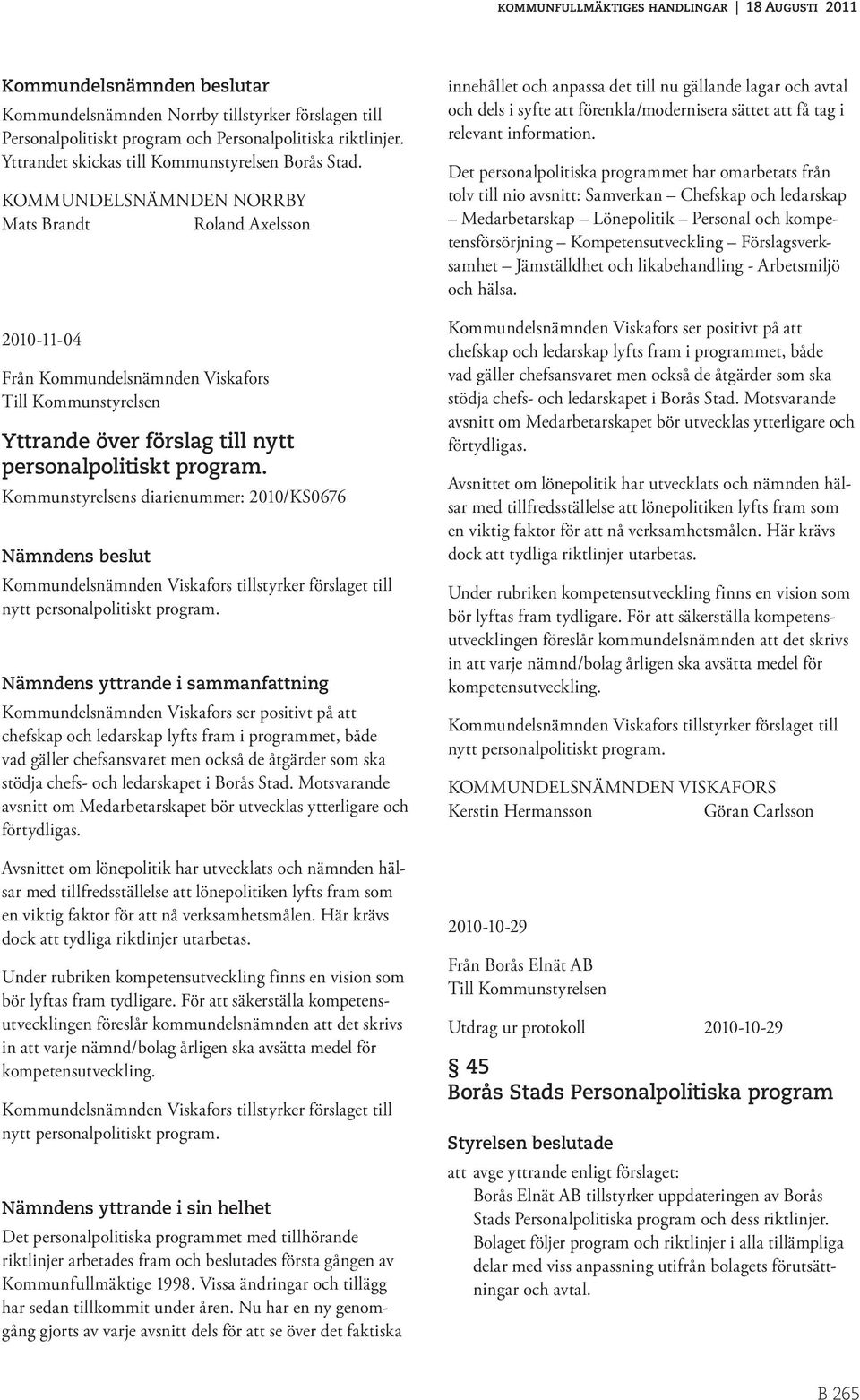 Kommunstyrelsens diarienummer: 200/KS0676 Nämndens beslut Kommundelsnämnden Viskafors tillstyrker förslaget till nytt personalpolitiskt program.