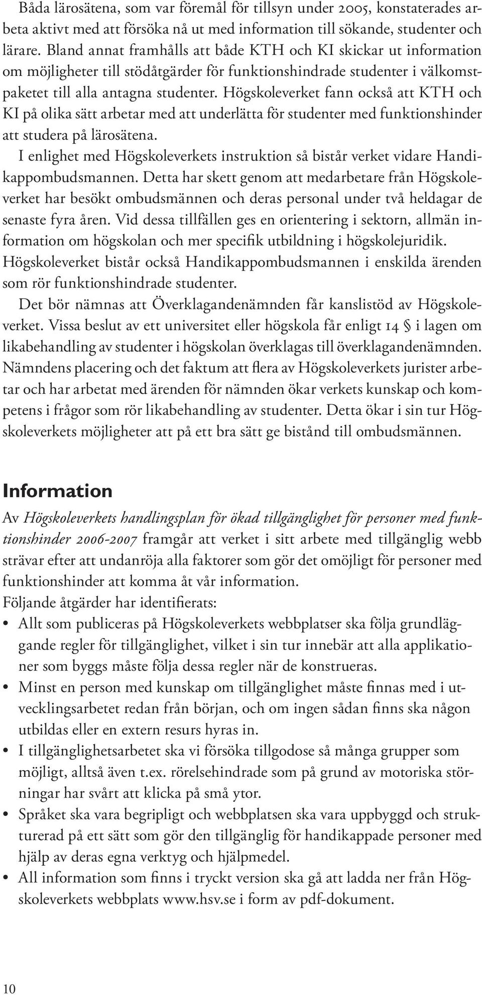 Högskoleverket fann också att KTH och KI på olika sätt arbetar med att underlätta för studenter med funktionshinder att studera på lärosätena.