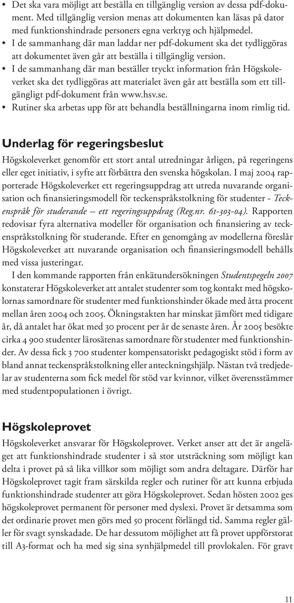 I de sammanhang där man laddar ner pdf-dokument ska det tydliggöras att dokumentet även går att beställa i tillgänglig version.