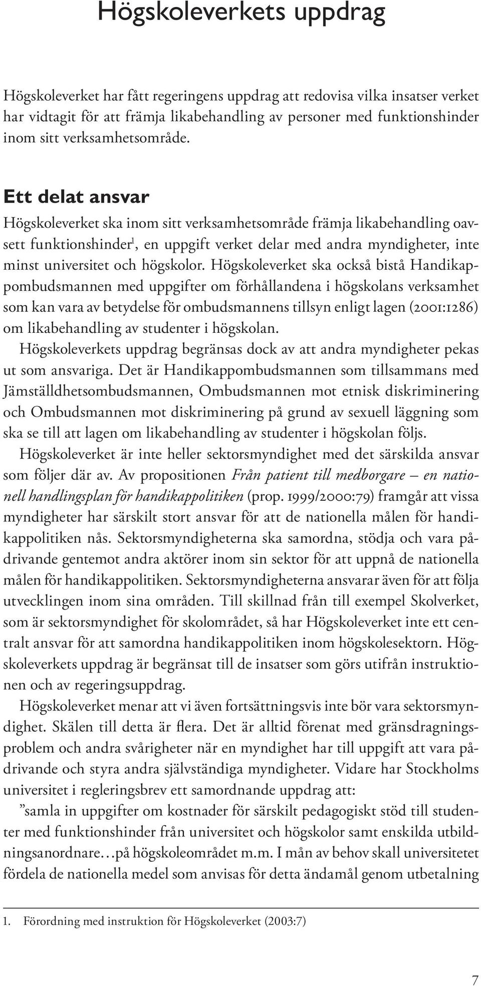 Ett delat ansvar Högskoleverket ska inom sitt verksamhetsområde främja likabehandling oavsett funktionshinder 1, en uppgift verket delar med andra myndigheter, inte minst universitet och högskolor.