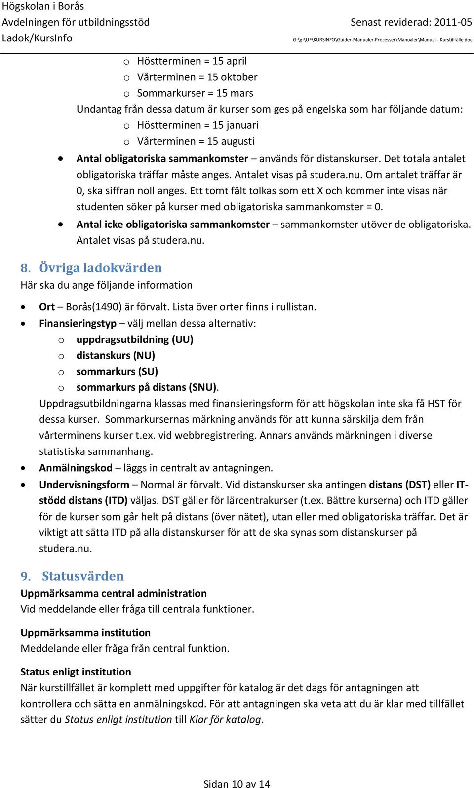 Om antalet träffar är 0, ska siffran noll anges. Ett tomt fält tolkas som ett X och kommer inte visas när studenten söker på kurser med obligatoriska sammankomster = 0.