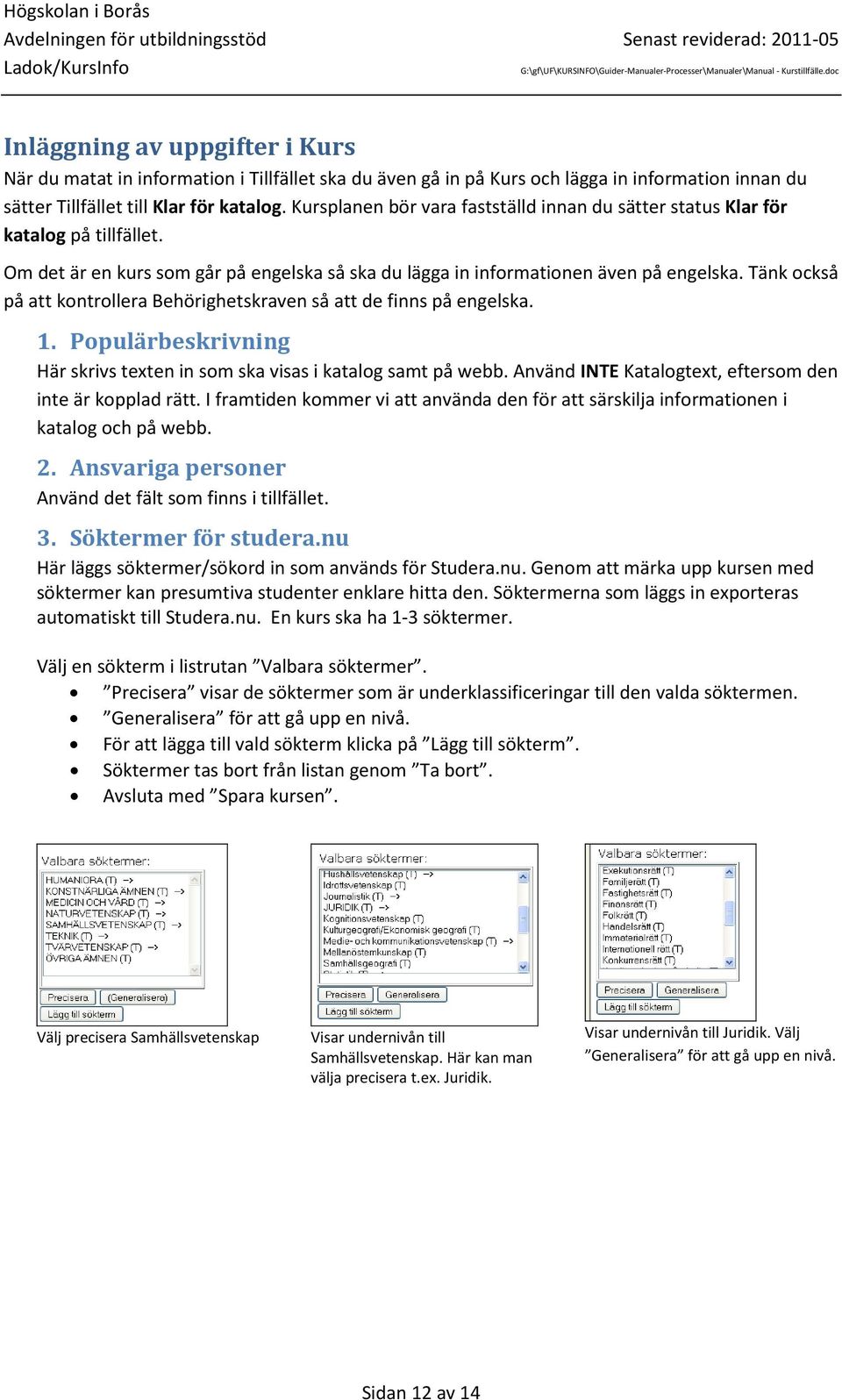 Tänk också på att kontrollera Behörighetskraven så att de finns på engelska. 1. Populärbeskrivning Här skrivs texten in som ska visas i katalog samt på webb.