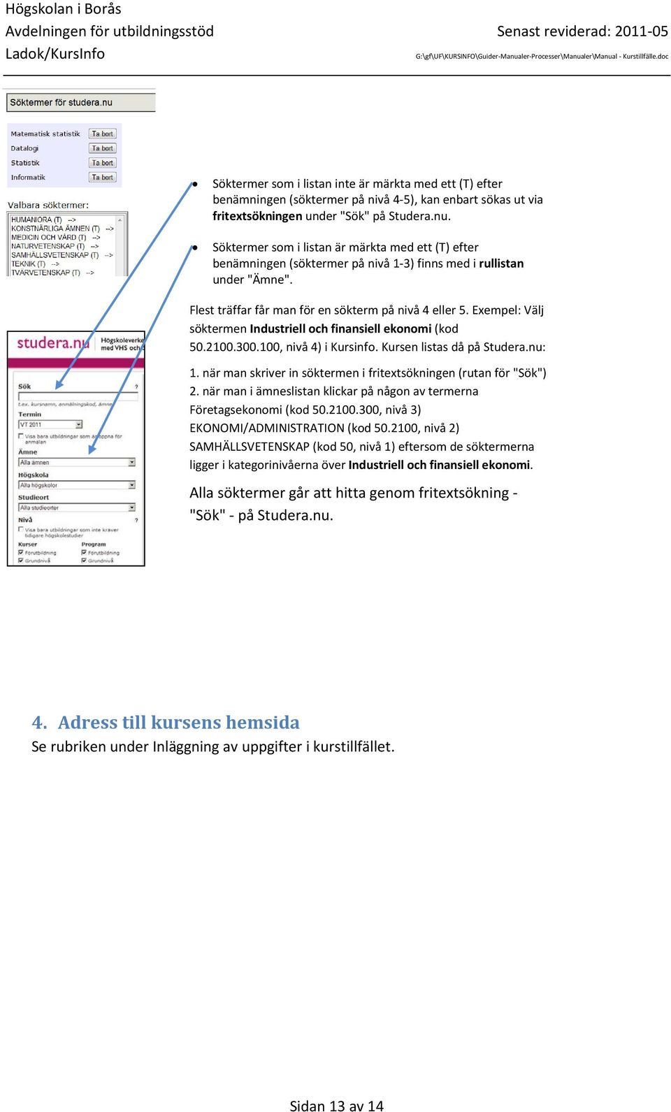 Exempel: Välj söktermen Industriell och finansiell ekonomi (kod 50.2100.300.100, nivå 4) i Kursinfo. Kursen listas då på Studera.nu: 1.