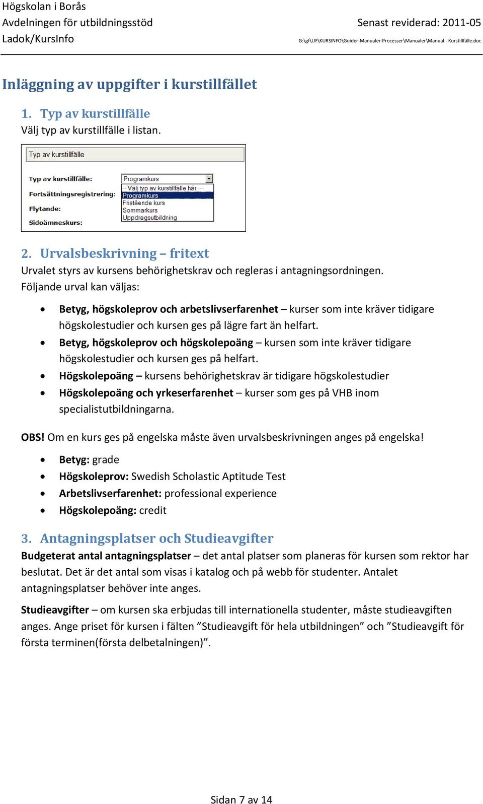 Följande urval kan väljas: Betyg, högskoleprov och arbetslivserfarenhet kurser som inte kräver tidigare högskolestudier och kursen ges på lägre fart än helfart.