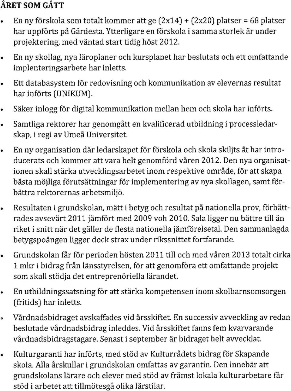 En ny skollag, nya läroplaner och kursplanet har beslutats och ett omfattande implenteringsarbete har inletts.