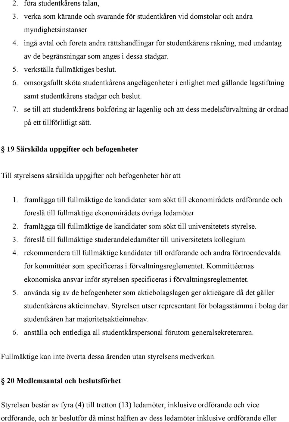 omsorgsfullt sköta studentkårens angelägenheter i enlighet med gällande lagstiftning samt studentkårens stadgar och beslut. 7.