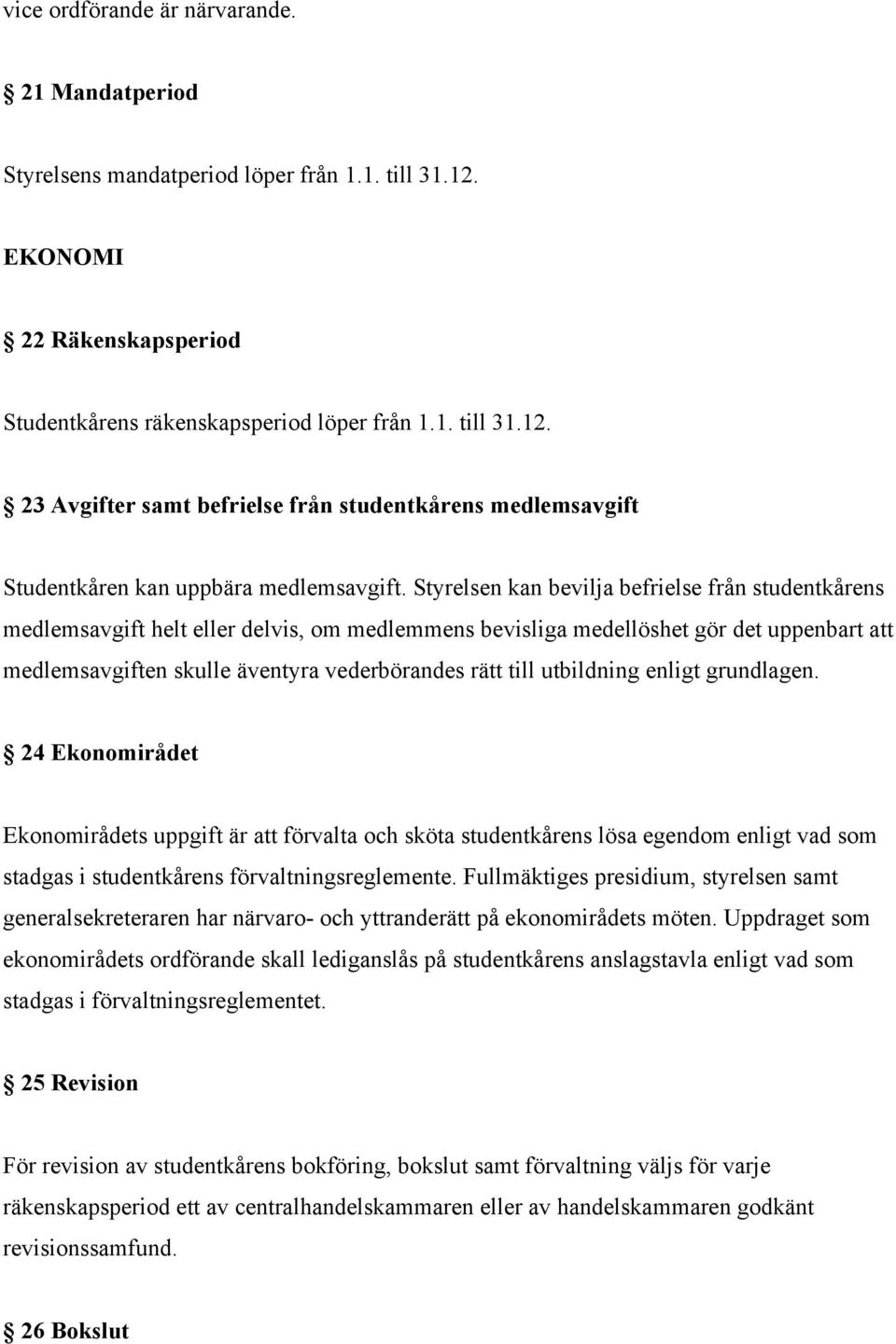 utbildning enligt grundlagen. 24 Ekonomirådet Ekonomirådets uppgift är att förvalta och sköta studentkårens lösa egendom enligt vad som stadgas i studentkårens förvaltningsreglemente.