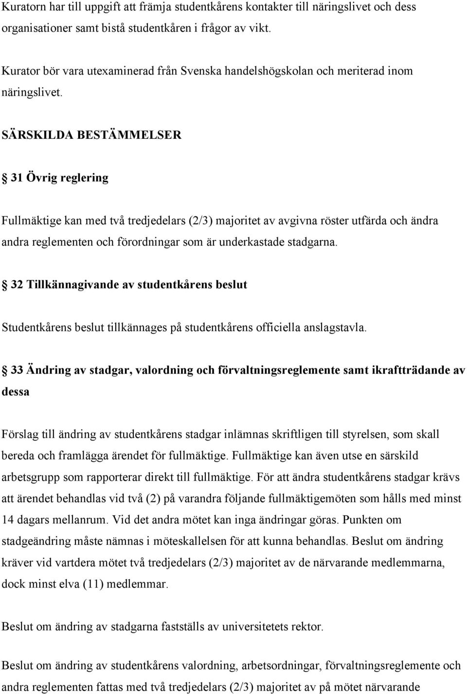 SÄRSKILDA BESTÄMMELSER 31 Övrig reglering Fullmäktige kan med två tredjedelars (2/3) majoritet av avgivna röster utfärda och ändra andra reglementen och förordningar som är underkastade stadgarna.