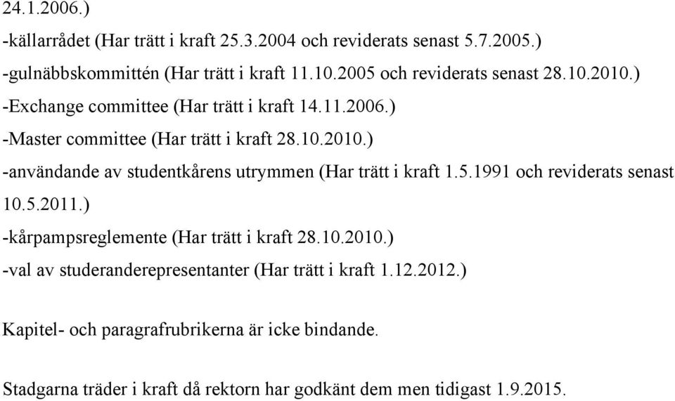 5.1991 och reviderats senast 10.5.2011.) -kårpampsreglemente (Har trätt i kraft 28.10.2010.) -val av studeranderepresentanter (Har trätt i kraft 1.12.