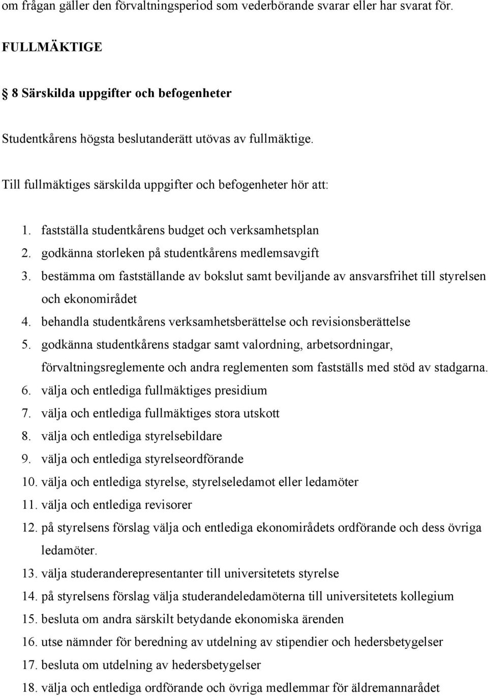 bestämma om fastställande av bokslut samt beviljande av ansvarsfrihet till styrelsen och ekonomirådet 4. behandla studentkårens verksamhetsberättelse och revisionsberättelse 5.