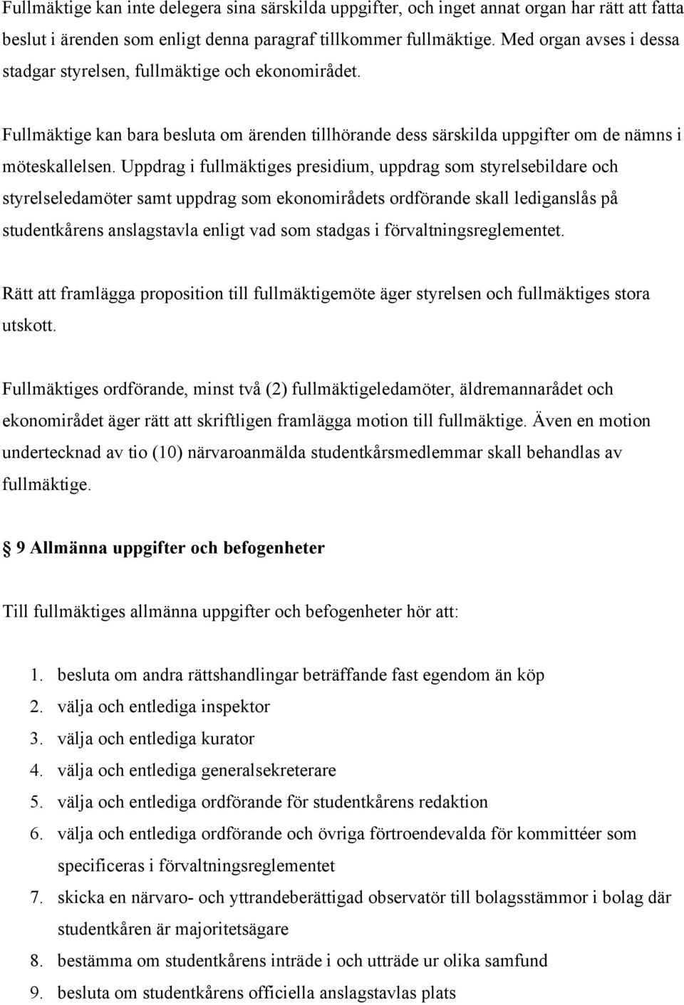 Uppdrag i fullmäktiges presidium, uppdrag som styrelsebildare och styrelseledamöter samt uppdrag som ekonomirådets ordförande skall lediganslås på studentkårens anslagstavla enligt vad som stadgas i