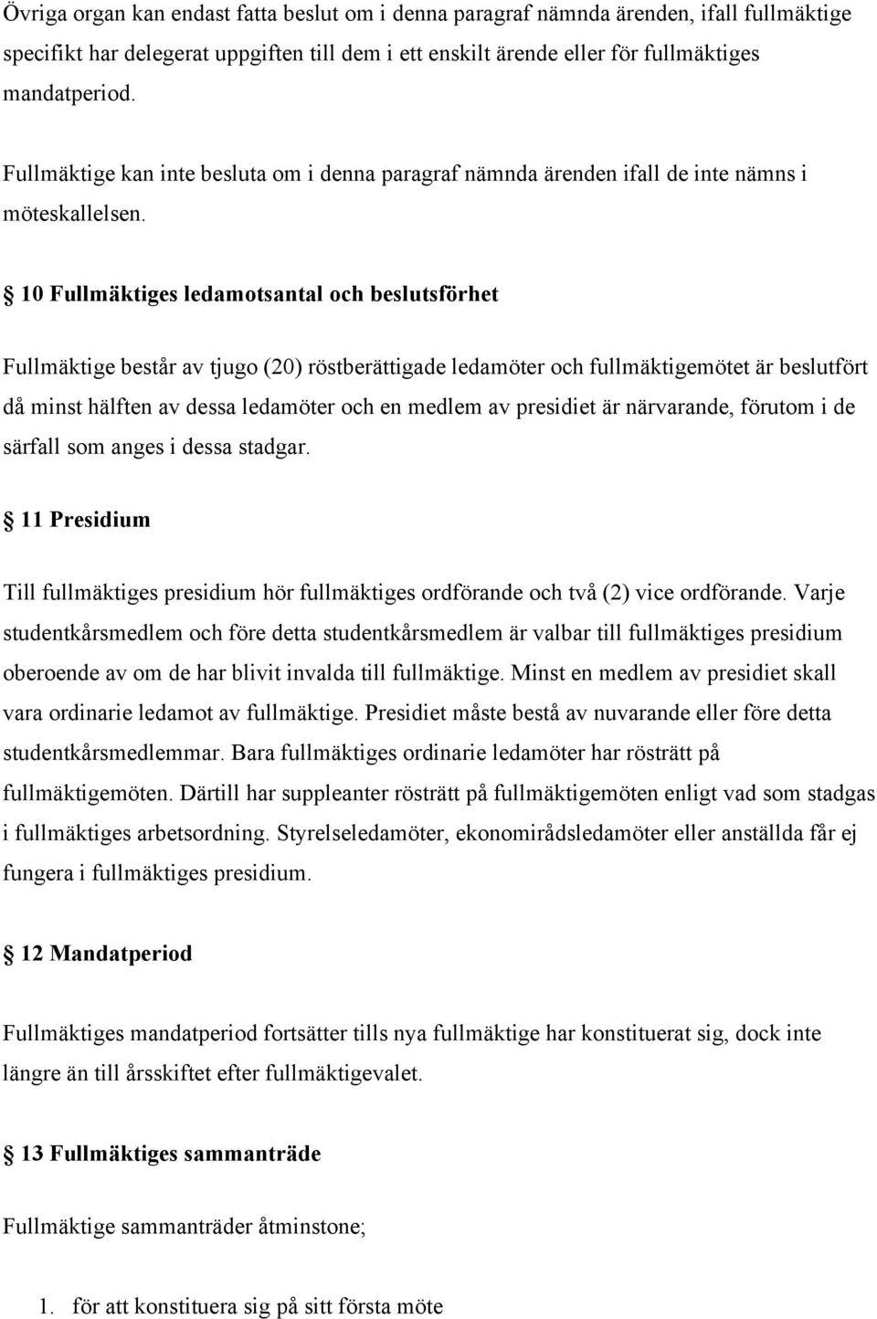 10 Fullmäktiges ledamotsantal och beslutsförhet Fullmäktige består av tjugo (20) röstberättigade ledamöter och fullmäktigemötet är beslutfört då minst hälften av dessa ledamöter och en medlem av